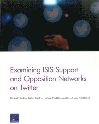 Elizabeth Bodine-Baron, Todd C. Helmus, Madeline Magnuson, Zev Winkelman - Examining Isis Support and Opposition Networks on Twitter, Häftad