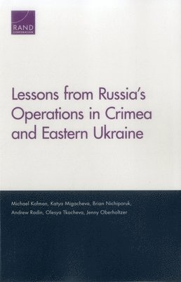 Michael Kofman, Katya Migacheva, Brian Nichiporuk, Andrew Radin, Olesya Tkacheva, Jenny Oberholtzer - Lessons from Russia's Operations in Crimea and Eastern Ukraine, Häftad