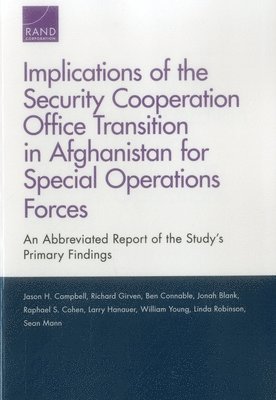 Jason H Campbell, Richard S Girven, Ben Connable, Jonah Blank, Raphael S Cohen, Larry Hanauer, William Young, Linda Robinson, Sean Mann - Implications of the Security Cooperation Office Transition in Afghanistan for Special Operations Forces, Häftad