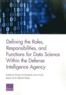 Bradley M. Knopp, Sina Beaghley, Aaron Frank, Rebeca Orrie, Michael Watson - Defining the Roles, Responsibilities, and Functions for Data Science Within the Defense Intelligence Agency, Häftad