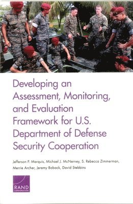 Jefferson P. Marquis, Michael J. McNerney, S. Rebecca Zimmerman, Jeremy Boback, David Stebbins - Developing an Assessment, Monitoring, and Evaluation Framework for U.S. Department of Defense Security Cooperation, Häftad