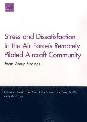 Chaitra M Hardison, Eyal Aharoni, Christopher Larson, Steven Trochlil, Alexander C Hou - Stress and Dissatisfaction in the Air Force's Remotely Piloted Aircraft Community, Häftad