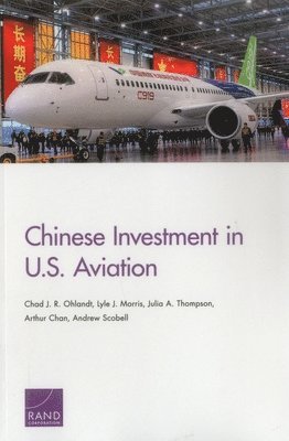 Chad J R Ohlandt, Lyle J Morris, Julia A Thompson, Arthur Chan, Andrew Scobell - Chinese Investment in U.S. Aviation, Häftad