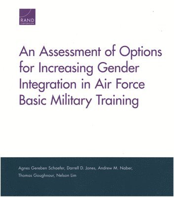 Agnes Gereben Schaefer, Darrell D Jones, Andrew M Naber, Darrell D. Jones - Assessment of Options for Increasing Gender Integration in Air Force Basic Military Training, Häftad