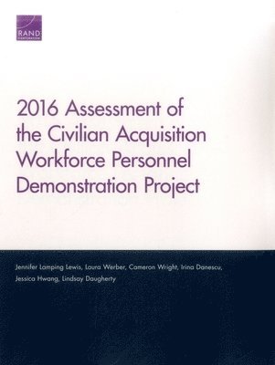 Jennifer Lamping Lewis, Laura Werber, Cameron Wright, Irina Danescu, Jessica Hwang, Lindsay Daugherty - 2016 Assessment of the Civilian Acquisition Workforce Personnel Demonstration Project, Häftad