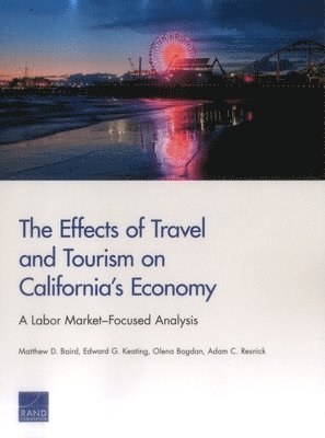 Matthew D Baird, Edward G Keating, Olena Bogdan, Adam C Resnick - Effects of Travel and Tourism on California's Economy, Häftad