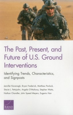 Jennifer Kavanagh, Bryan Frederick, Matthew Povlock, Stacie L Pettyjohn, Angela O'Mahony, Stephen Watts, Nathan Chandler, John Speed Meyers, Eugeniu Han - Past, Present, and Future of U.S. Ground Interventions, Häftad