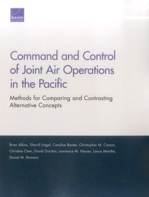 Brien Alkire, Sherrill Lingel, Caroline Baxter, Christopher Carson, Christine Chen, David Gordon, Lawrence M Hanser, Lance Menthe, Daniel M Romano - Command and Control of Joint Air Operations in the Pacific, Häftad