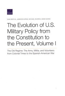 Gian Gentile, Jameson Karns, Michael Shurkin, Adam Givens - Evolution of U.S. Military Policy from the Constitution to the Present, Häftad