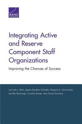 Laurinda L Rohn, Agnes Gereben Schaefer, Gregory Schumacher, Jennifer Kavanagh, Caroline Baxter, Amy Grace Donohue - Integrating Active and Reserve Component Staff Organizations, Häftad