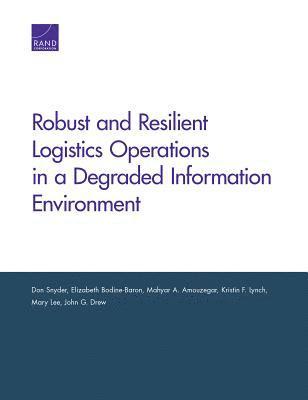 Don Snyder, Elizabeth Bodine-Baron, Mahyar A Amouzegar, Kristin F Lynch, Mary Lee, John G Drew - Robust and Resilient Logistics Operations in a Degraded Information Environment, Häftad