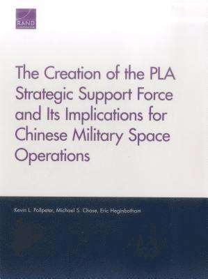 Kevin L Pollpeter, Michael S Chase, Eric Heginbotham - Creation of the Pla Strategic Support Force and Its Implications for Chinese Military Space Operations, Häftad