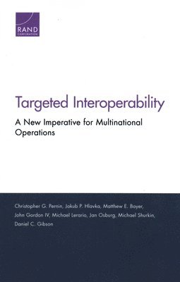 Christopher G Pernin, Jakub P Hlavka, Matthew E Boyer, John Gordon, Michael Lerario, Jan Osburg, Michael Shurkin, Daniel C Gibson - Targeted Interoperability, Häftad
