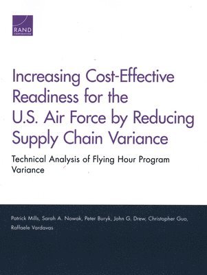 Patrick Mills, Sarah A Nowak, Peter Buryk, John G Drew, Christopher Guo, Raffaele Vardavas - Increasing Cost-Effective Readiness for the U.S. Air Force by Reducing Supply Chain Variance: Technical Analysis of Flying Hour Program Variance, Häftad