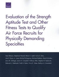 bokomslag Evaluation of the Strength Aptitude Test and Other Fitness Tests to Qualify Air Force Recruits for Physically Demanding Specialties