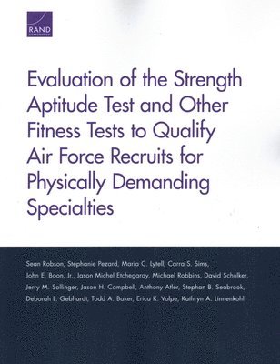 Sean Robson, Stephanie Pezard, Maria C Lytell, Carra S Sims, John E Boon, Jason Michel Etchegaray, Michael Robbins, David Schulker, Jerry M Sollinger, Jason H Campbell, Anthony Atler, Stephan B Seabrook, Deborah L Gebhardt, Todd A Baker, Erica K Volpe, Kathryn A Linnenkohl - Evaluation of the Strength Aptitude Test and Other Fitness Tests to Qualify Air Force Recruits for Physically Demanding Specialties, Häftad
