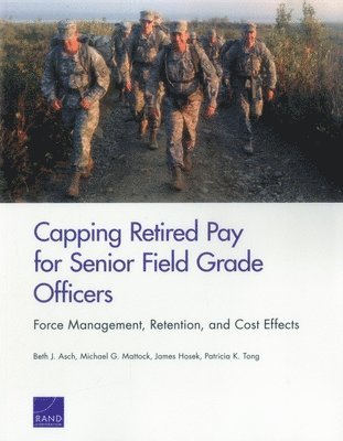 Beth J Asch, Michael G Mattock, James Hosek, Patricia K Tong - Capping Retired Pay for Senior Field Grade Officers, Häftad