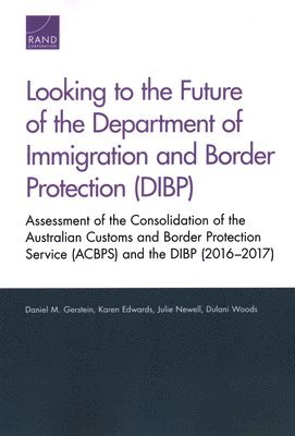 Daniel M Gerstein, Karen Edwards, Julie Newell, Dulani Woods - Looking to the Future of the Department of Immigration and Border Protection (Dibp), Häftad