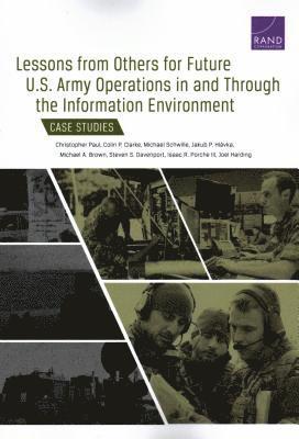 Christopher Paul, Colin P Clarke, Michael Schwille, Jakub P Hlavka, Michael A Brown, Steven S Davenport, Isaac R Porche, Joel Harding - Lessons from Others for Future U.S. Army Operations in and Through the Information Environment, Häftad