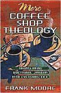 bokomslag More Coffee Shop Theology: Translating Doctrinal Jargon Into Everyday Life