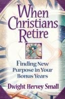 Dwight Hervey Small - When Christians Retire: Finding New Purpose in Your Bonus Years, Häftad