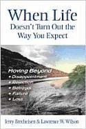 Jerry Brecheisen, Laurence W. Wilson - When Life Doesn't Turn Out the Way You Expect: Moving Beyond...Disappointment, Rejection, Betrayal, Failure, Loss, Häftad