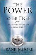 Frank Moore - Power to Be Free: Discovering Life in the Spirit of Christ, Häftad