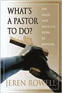 bokomslag What's a Pastor to Do?: The Good and Difficult Work of Ministry