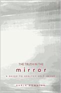 bokomslag The Truth in the Mirror: A Guide to Healthy Self-Image