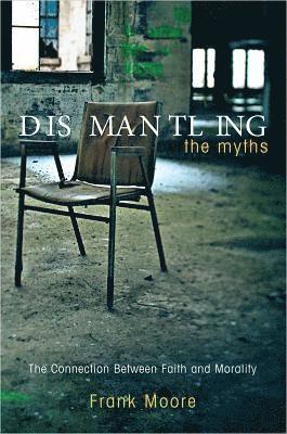 Frank Moore - Dismantling the Myths: The Connection Between Faith and Morality, Häftad
