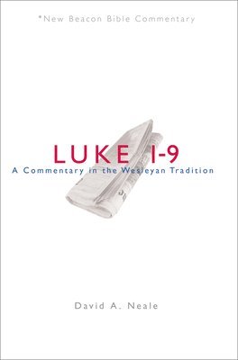 David A. Neale - Luke 1-9: A Commentary in the Wesleyan Tradition, Häftad