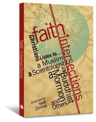 Faith Intersections: Christians Listen To...a Muslim, a Scientologist, a Buddhist, a Mormon, and Others, Häftad