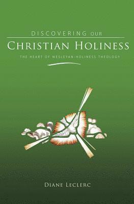 bokomslag Discovering Christian Holiness: The Heart of Wesleyan-Holiness Theology