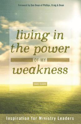 Living in the Power of My Weakness: Inspiration for Ministry Leaders 1