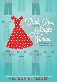 bokomslag Truth, Lies, and the Single Woman: Dispelling 10 Common Myths