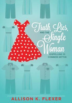 bokomslag Truth, Lies, and the Single Woman: Dispelling 10 Common Myths