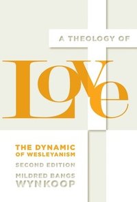 bokomslag A Theology of Love: The Dynamic of Wesleyanism, Second Edition