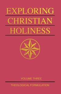 bokomslag Exploring Christian Holiness, Volume 3: Theological Formulation