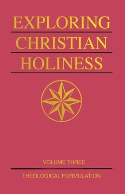 Richard S. Taylor - Exploring Christian Holiness, Volume 3: Theological Formulation, Häftad