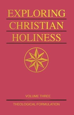 Exploring Christian Holiness, Volume 3: Theological Formulation 1