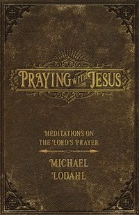 bokomslag Praying with Jesus: Meditations on the Lord's Prayer
