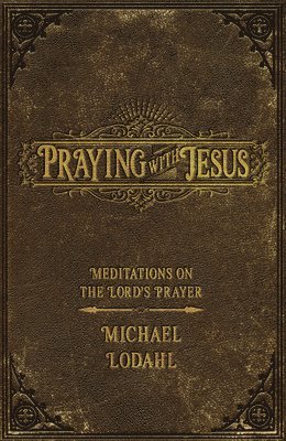 bokomslag Praying with Jesus: Meditations on the Lord's Prayer