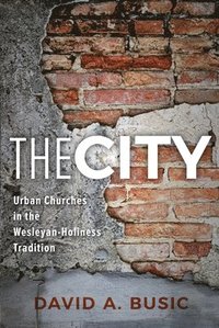 bokomslag The City: Urban Churches in the Wesleyan-Holiness Tradition