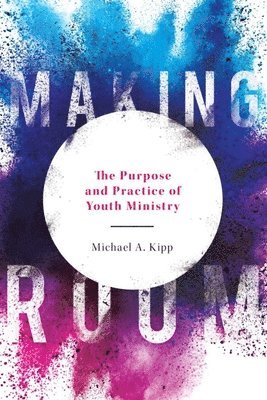 bokomslag Making Room: The Purpose and Practice of Youth Ministry