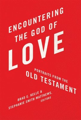Brad Kelle, Stephanie Smith Matthews - Encountering the God of Love, Häftad