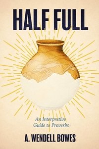 bokomslag Half Full: An Interpretive Guide to Proverbs