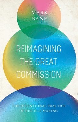 bokomslag Reimagining the Great Commission: The Intentional Practice of Disciple Making