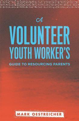Mark Oestreicher - A Volunteer Youth Worker's Guide to Resourcing Parents, Häftad