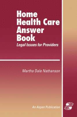 Martha Dale Nathanson - Home Health Care Answer Book: A Legal Guide for Providers, Häftad