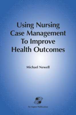 Using Nursing Case Management to Improve Health Outcomes: .